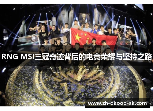 RNG MSI三冠奇迹背后的电竞荣耀与坚持之路